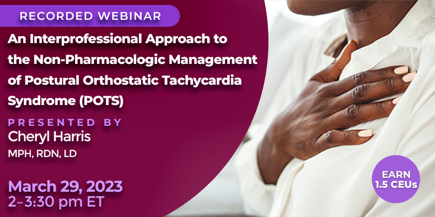 Recorded Webinar: An Interprofessional Approach to the Non-Pharmacologic  Management of Postural Orthostatic Tachycardia Syndrome (POTS)